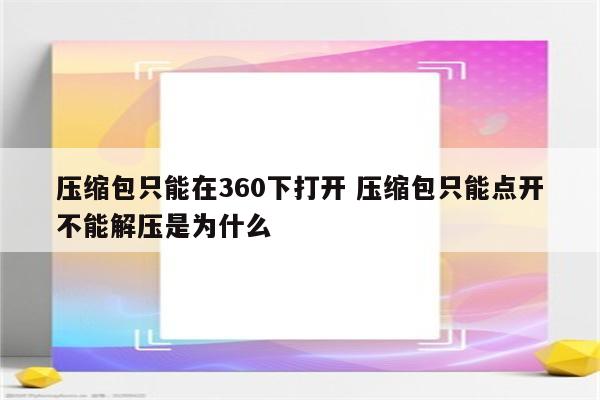 压缩包只能在360下打开 压缩包只能点开不能解压是为什么
