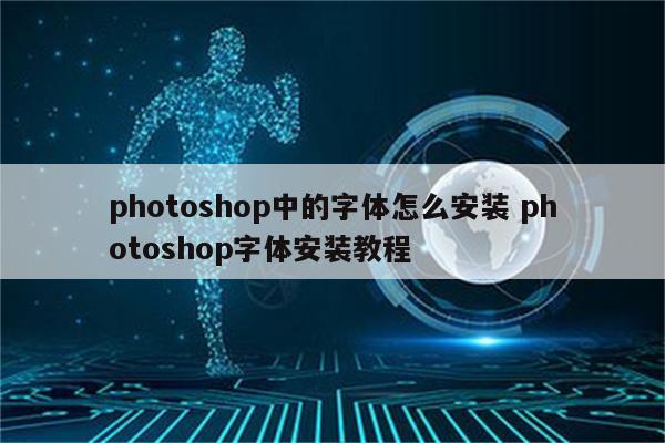 photoshop中的字体怎么安装 photoshop字体安装教程
