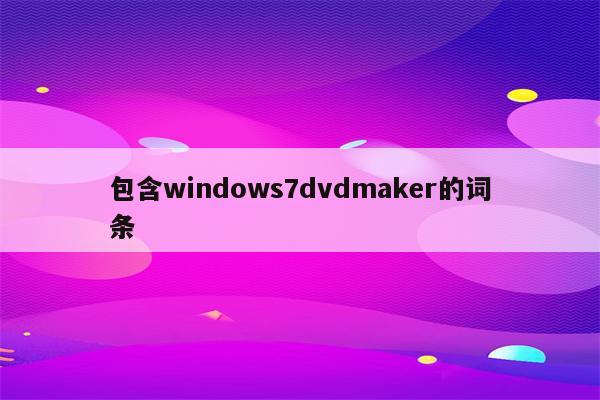 包含windows7dvdmaker的词条