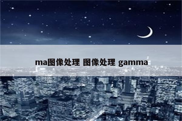 ma图像处理 图像处理 gamma
