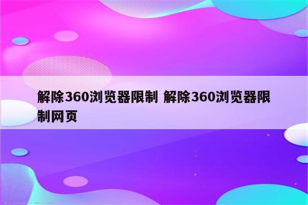 解除360浏览器限制 解除360浏览器限制网页