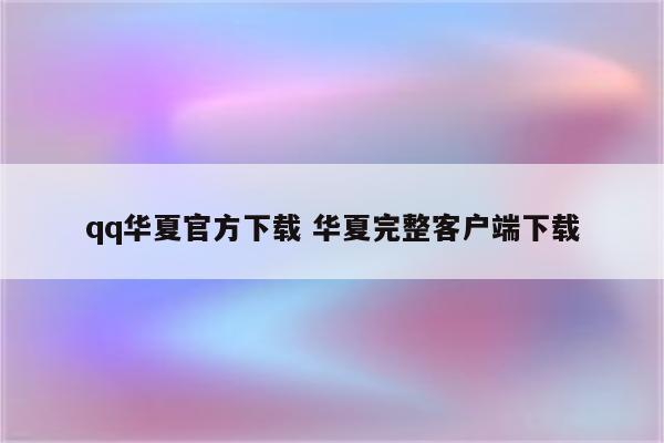 qq华夏官方下载 华夏完整客户端下载