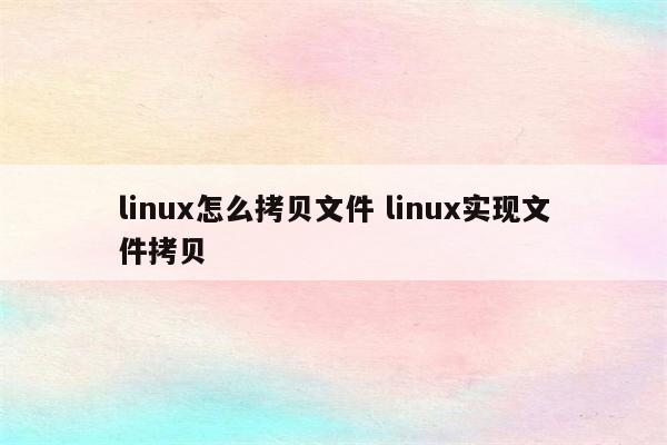 linux怎么拷贝文件 linux实现文件拷贝