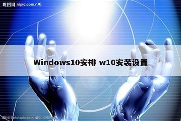 Windows10安排 w10安装设置