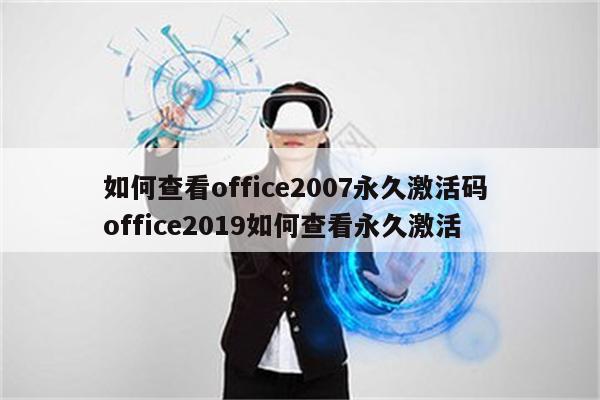 如何查看office2007永久激活码 office2019如何查看永久激活