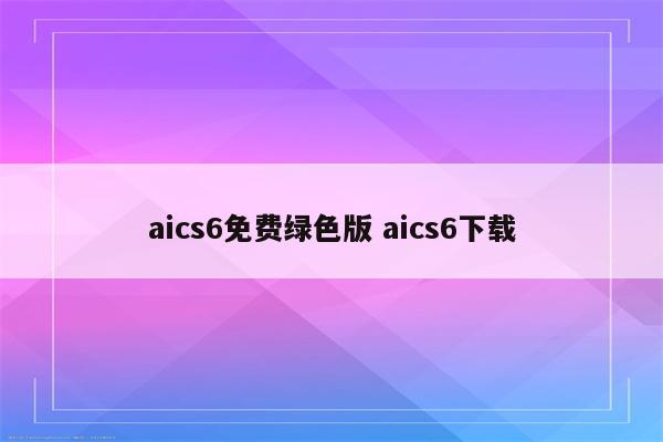 aics6免费绿色版 aics6下载