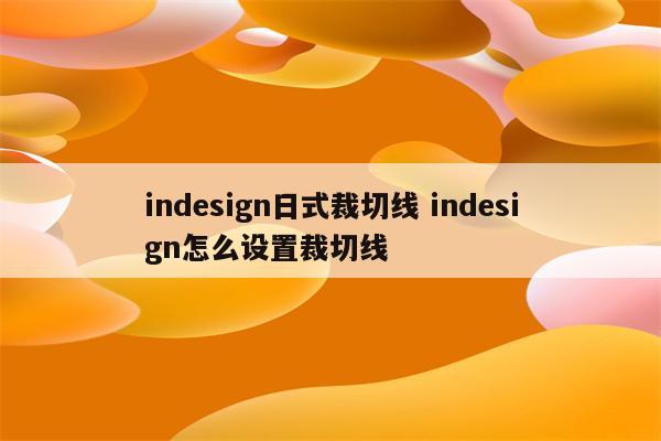 indesign日式裁切线 indesign怎么设置裁切线