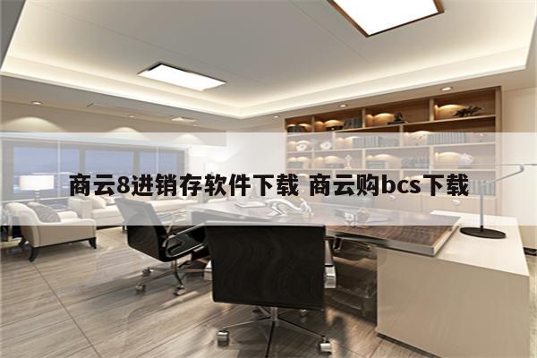 商云8进销存软件下载 商云购bcs下载