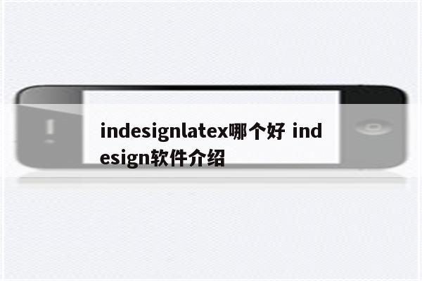 indesignlatex哪个好 indesign软件介绍
