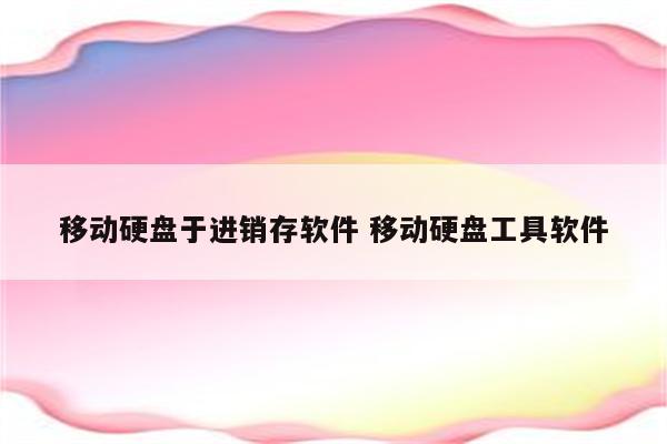 移动硬盘于进销存软件 移动硬盘工具软件
