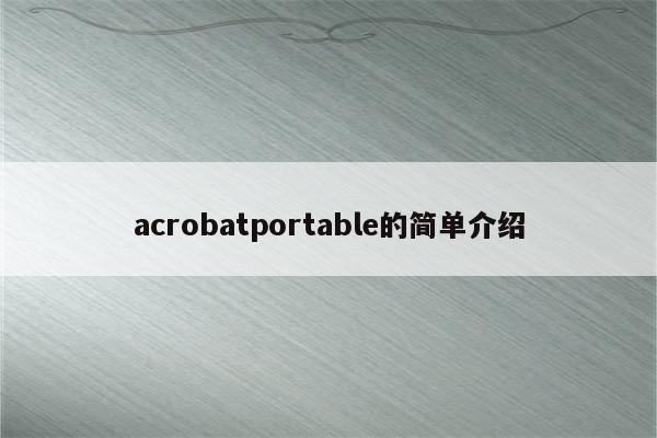 acrobatportable的简单介绍