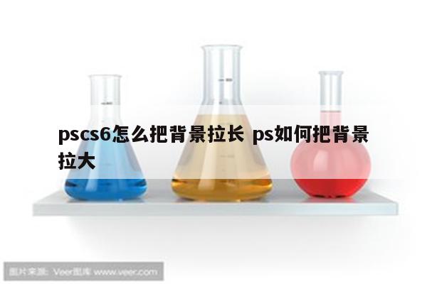 pscs6怎么把背景拉长 ps如何把背景拉大