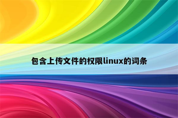 包含上传文件的权限linux的词条