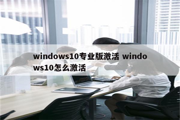 windows10专业版激活 windows10怎么激活