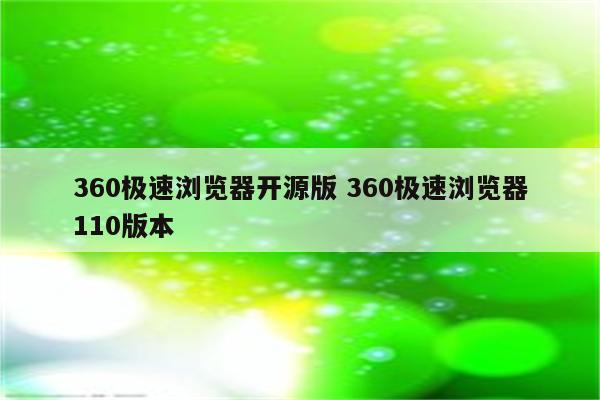 360极速浏览器开源版 360极速浏览器110版本
