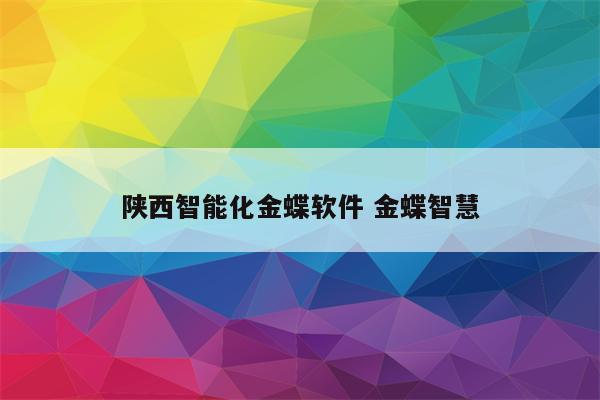 陕西智能化金蝶软件 金蝶智慧