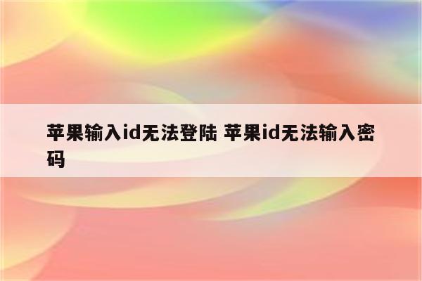 苹果输入id无法登陆 苹果id无法输入密码