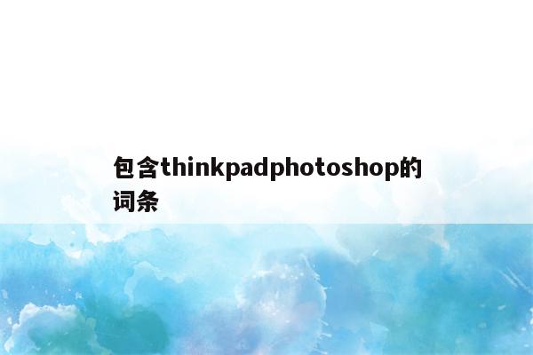 包含thinkpadphotoshop的词条