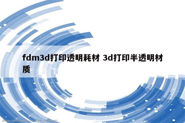 fdm3d打印透明耗材 3d打印半透明材质