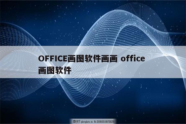 OFFICE画图软件画画 office 画图软件