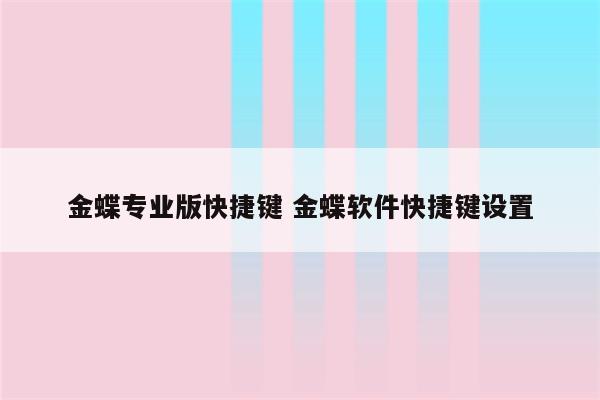 金蝶专业版快捷键 金蝶软件快捷键设置