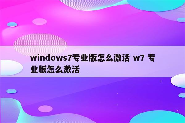 windows7专业版怎么激活 w7 专业版怎么激活