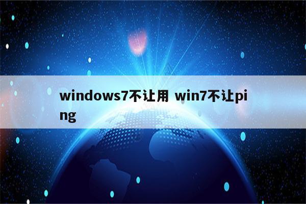 windows7不让用 win7不让ping