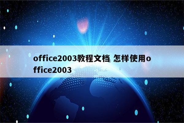 office2003教程文档 怎样使用office2003