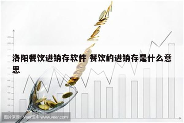 洛阳餐饮进销存软件 餐饮的进销存是什么意思