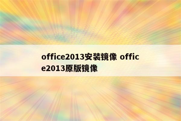 office2013安装镜像 office2013原版镜像