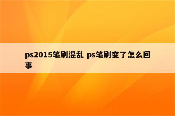 ps2015笔刷混乱 ps笔刷变了怎么回事