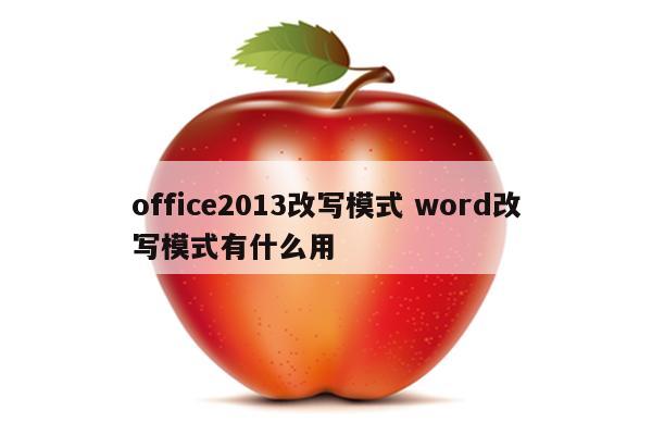 office2013改写模式 word改写模式有什么用