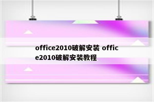 office2010破解安装 office2010破解安装教程