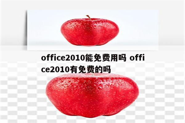 office2010能免费用吗 office2010有免费的吗