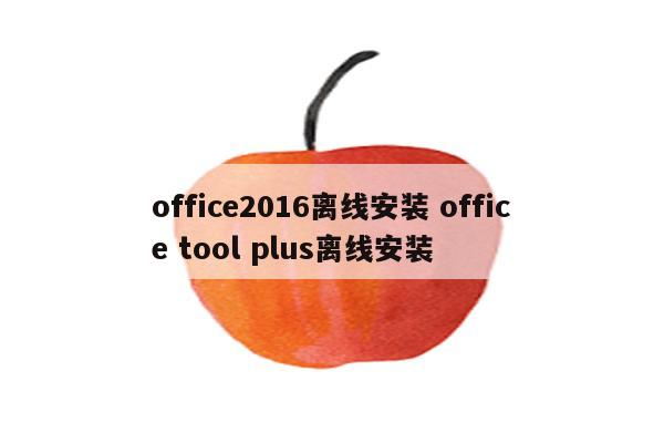 office2016离线安装 office tool plus离线安装