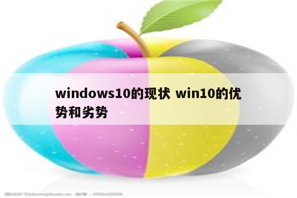 windows10的现状 win10的优势和劣势