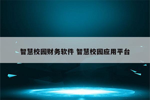 智慧校园财务软件 智慧校园应用平台