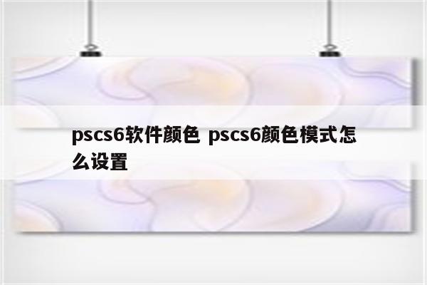 pscs6软件颜色 pscs6颜色模式怎么设置