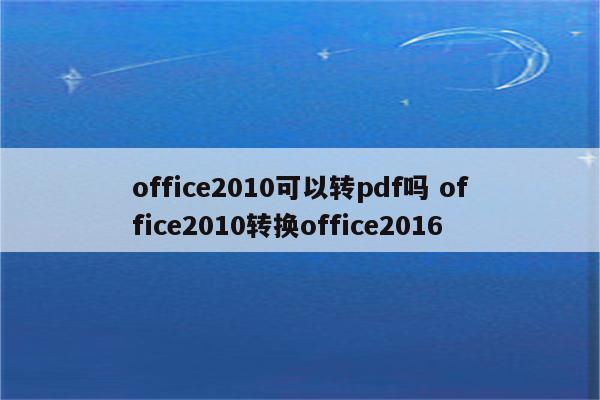 office2010可以转pdf吗 office2010转换office2016