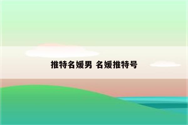 推特名媛男 名媛推特号