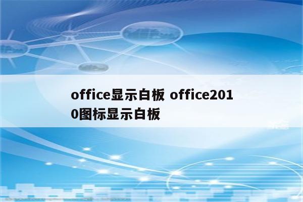 office显示白板 office2010图标显示白板