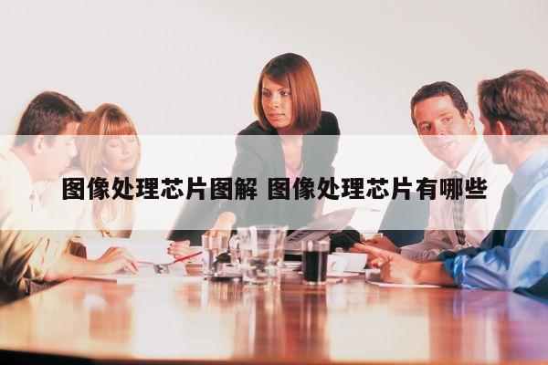 图像处理芯片图解 图像处理芯片有哪些