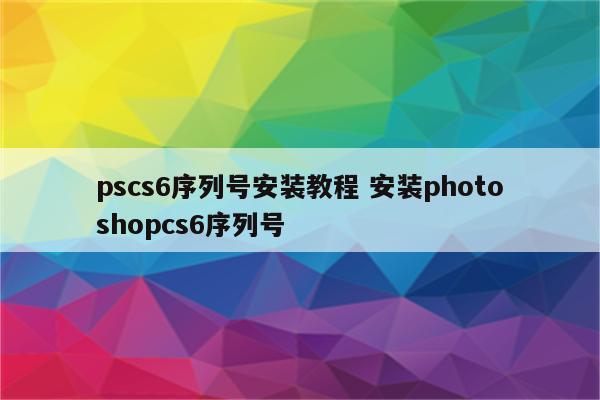 pscs6序列号安装教程 安装photoshopcs6序列号
