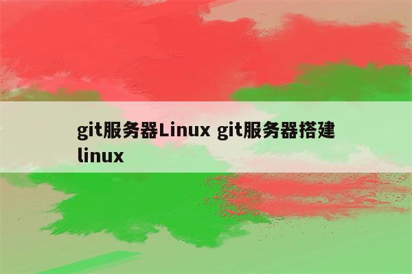 git服务器Linux git服务器搭建linux