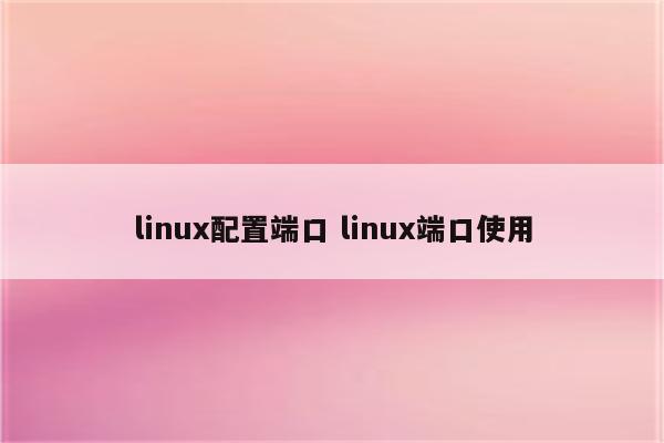 linux配置端口 linux端口使用
