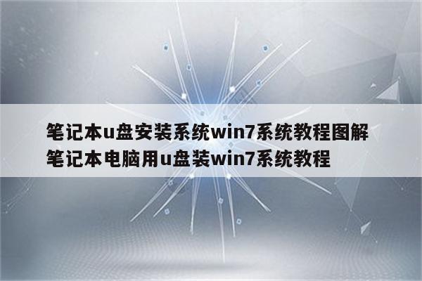 笔记本u盘安装系统win7系统教程图解 笔记本电脑用u盘装win7系统教程