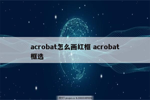 acrobat怎么画红框 acrobat框选