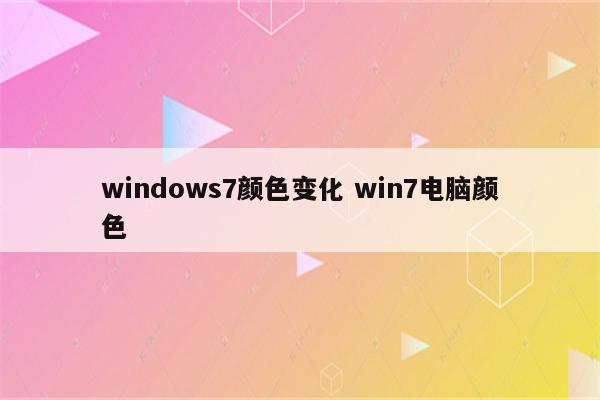windows7颜色变化 win7电脑颜色