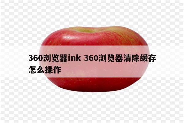 360浏览器ink 360浏览器清除缓存怎么操作