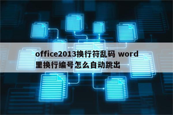office2013换行符乱码 word里换行编号怎么自动跳出